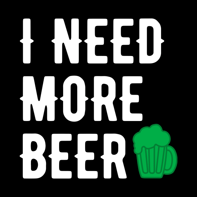 I NEED MORE BEER WHITE SAINT PATRICKS DAY TYPOGRAPHY by gastaocared