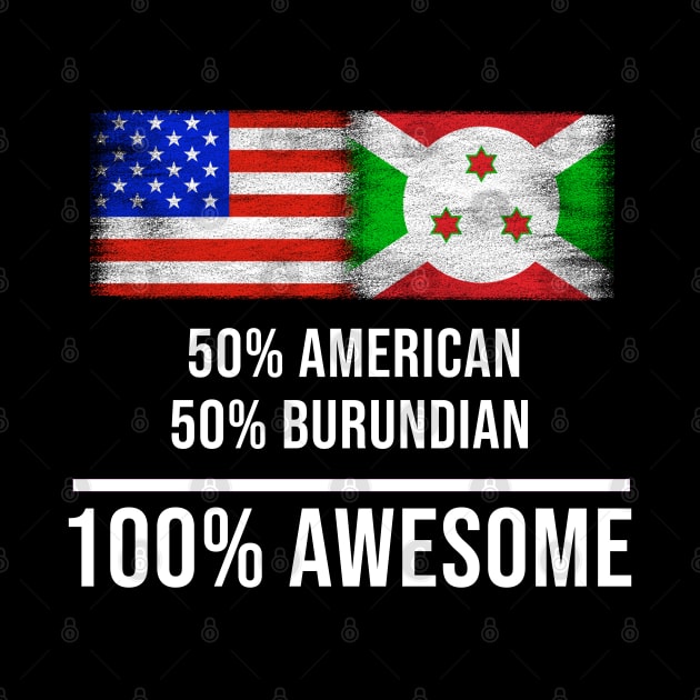 50% American 50% Burundian 100% Awesome - Gift for Burundian Heritage From Burundi by Country Flags