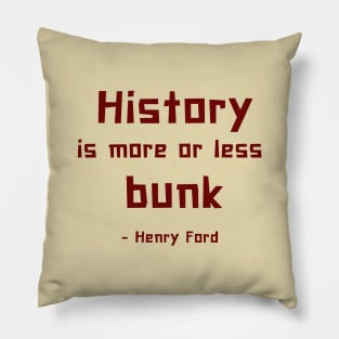 History is more or less bunk - Henry Ford Pillow