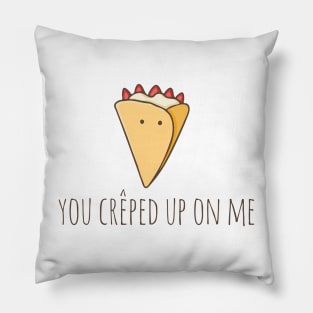 You Crêped Up On Me Pillow