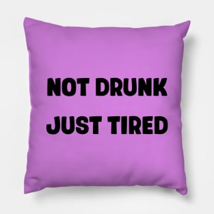 Not drunk, just tired Pillow