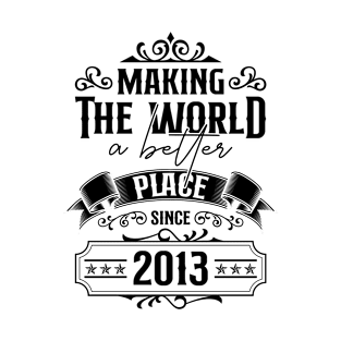 Birthday Making the world better place since 2013 T-Shirt