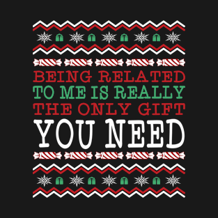 Christmas Ugly Sweater Being Related To Me is Really the Only Gift You Need T-Shirt