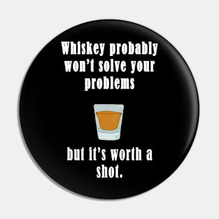 Whiskey Probably Won't Solve Your Problems, But It's Worth A Shot Pin