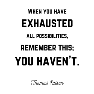 You haven't exhausted all possibilities Edison quote T-Shirt