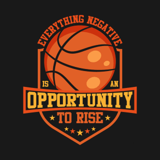 Everything Negative Is An Opportunity To Rise T-Shirt