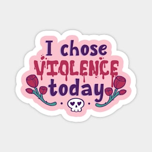 I Chose Violence Today Magnet