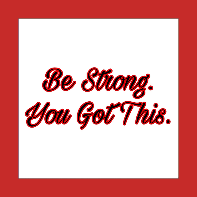 Be strong. You got this. by Spring River Apparel 