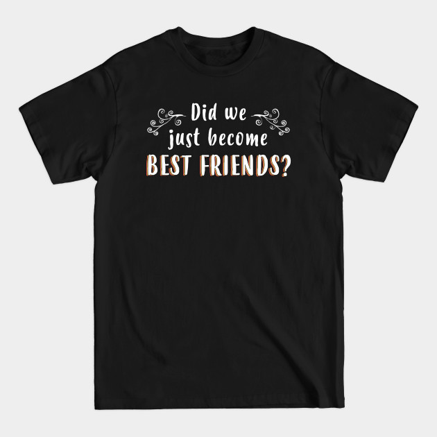 Discover Did We Just Become Best Friends - Gift Best Friends BFF - Bff - T-Shirt