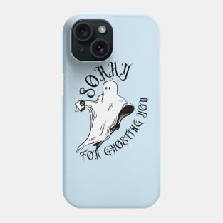 Sorry For Ghosting You Phone Case