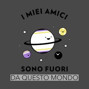 My Friends Are Out Of This World T-Shirt