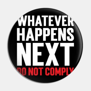 Whatever Happens Next Do Not Comply Pin