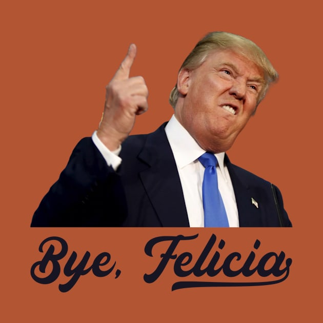 Bye Felicia - Trump Loses by stickerfule