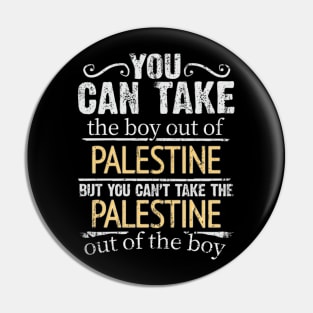 You Can Take The Boy Out Of Palestine But You Cant Take The Palestine Out Of The Boy - Gift for Palestinian With Roots From Palestine Pin