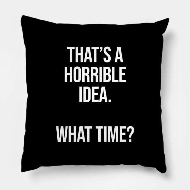 That's A Horrible Idea What Time - Funny Sarcastic Pillow by Burblues