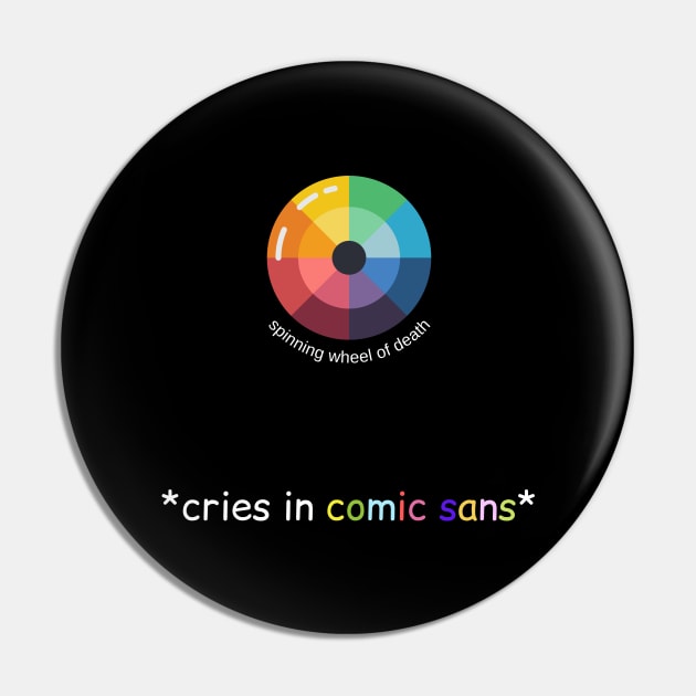 spinning wheel of death cries in comic sans gift for designer Pin by GOT A FEELING