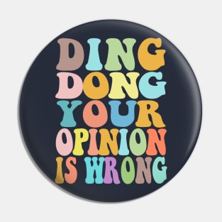 Ding Dong Your Opinion Is Wrong - Typographic Bitchy Gift Pin