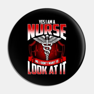 Yes Im A Nurse No I Don't Want To Look At It Pin