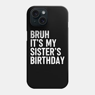 Bruh Its My Sister's Birthday Funny Sarcastic Brother Phone Case