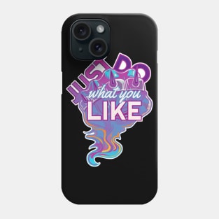 Just Do Whatever You Like Phone Case