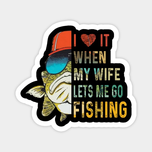 Funny I Love It When My Wife Lets Me Go Fishing Magnet by Rochelle Lee Elliott