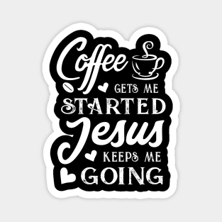 Coffee gets me started Jesus keeps me going - Christian  Women's Magnet