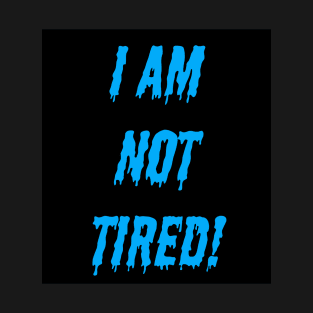 I am not tired! T-Shirt