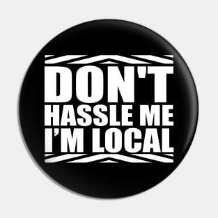 Don't Hassle Me I'm Local Funny Saying Pin