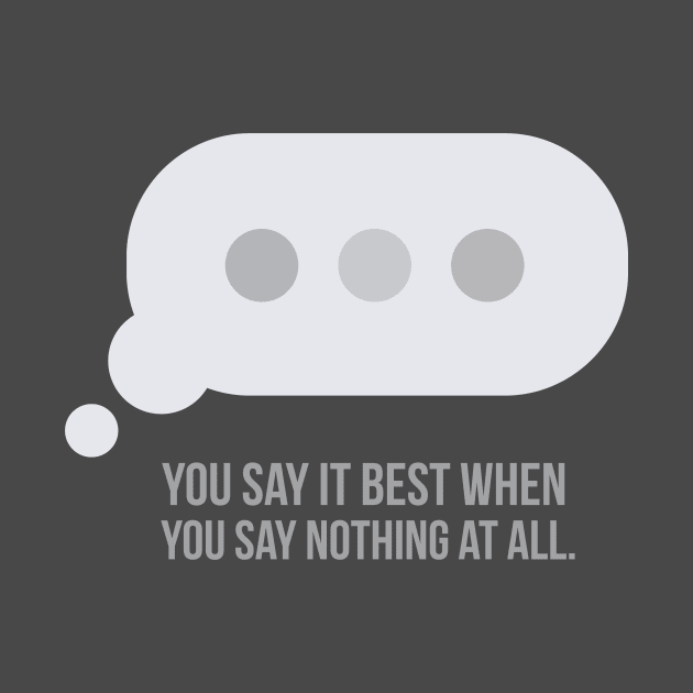 You say it best when you say nothing at all. by chrayk57