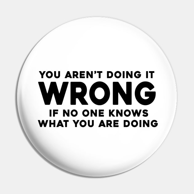 You Aren't Doing it Wrong if No One Knows What You're Doing Pin by Sunoria