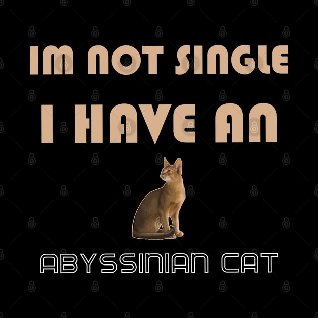 Im Not Single I Have an Abyssinian Cat by AmazighmanDesigns