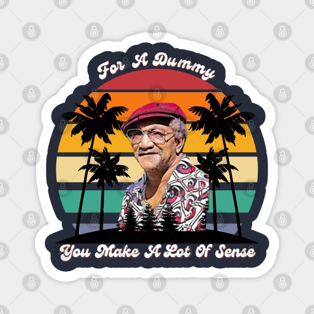 For A Dummy You Make A Lot Of Sense | Redd Foxx Magnet by FashionDoot