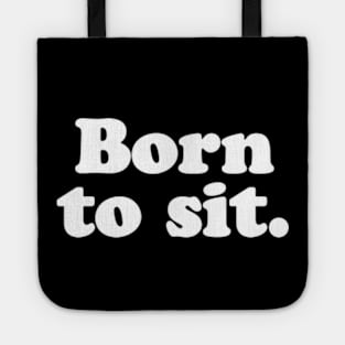 Born to sit. Tote