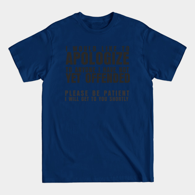 Disover I WOULD LIKE TO APOLOGIZE TO ANYONE I HAVE NOT YET OFFENDED PLEASE BE PATIENT I WILL GET TO YOU SHORTLY - Child - T-Shirt