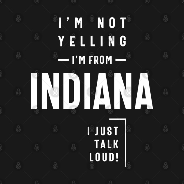 I'm Not Yelling! I'm From Indiana I Just Talk Loud! by cidolopez