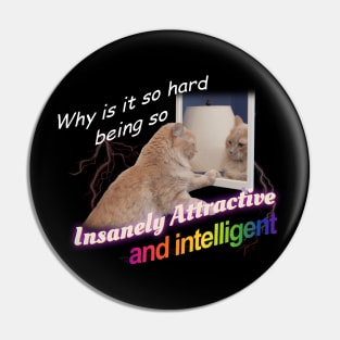 Why Is It So Hard Being So Insanely Attractive And Intelligent Meme Pin