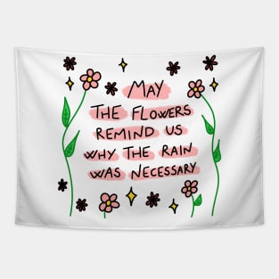 May the flowers remind us why the rain was necessary Tapestry