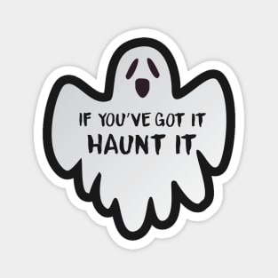 If You've Got It Haunt It Magnet