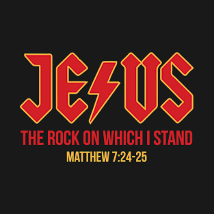 Jesus the rock on which I stand, Matthew 7:24-25 T-Shirt