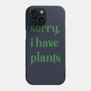 sorry, i have plants Phone Case