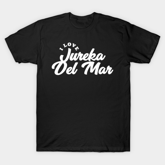 I Love Jureka Del Mar Jureka Del Mar T Shirt Teepublic