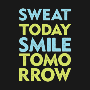 Sweat today smile tomorrow T-Shirt