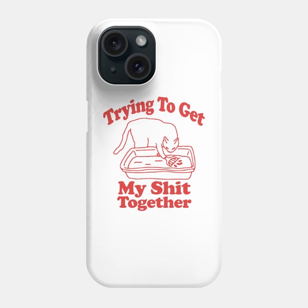 Trying To Get My Shit Together Shirt, Adult Humor, Cat Poop Shirt, Humorous Cat Shirt, Funny Cat Tee, Cat Lover Gift, Gift For Messy People Phone Case by Y2KSZN