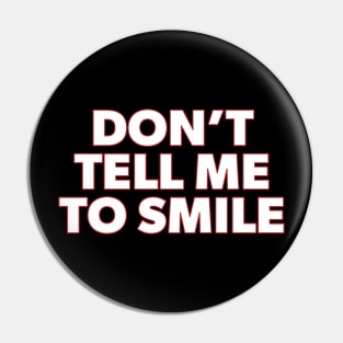 Don't Tell Me to Smile Pin