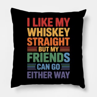 I Like My Whiskey Straight But My Friends Can Go Either Way Pillow