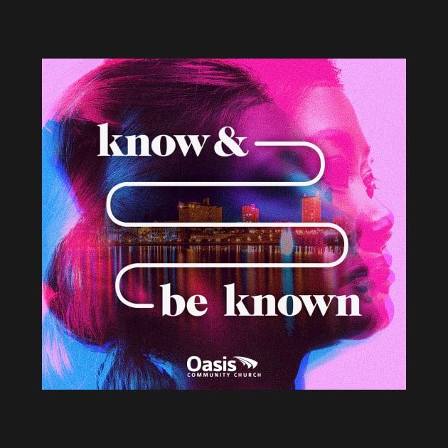 Know and Be Known by Oasis Community Church