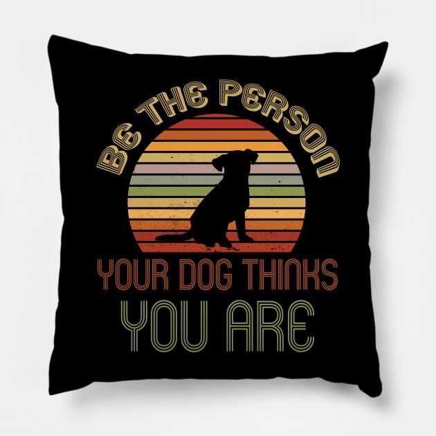 Be The Person Your Dog Thinks You Are Pillow by TeddyTees