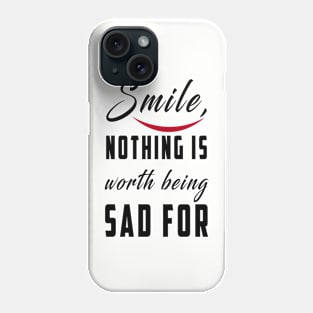 smile nothing is worth being sad for: Newest motivation quote to be happy Phone Case