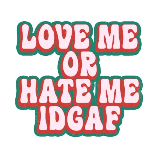 Love Me or Hate Me IDGAF T-Shirt