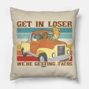 Funny Friends Get In Loser We're Getting Tacos Pillow